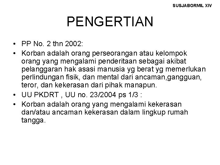 SUSJABORMIL XIV PENGERTIAN • PP No. 2 thn 2002: • Korban adalah orang perseorangan