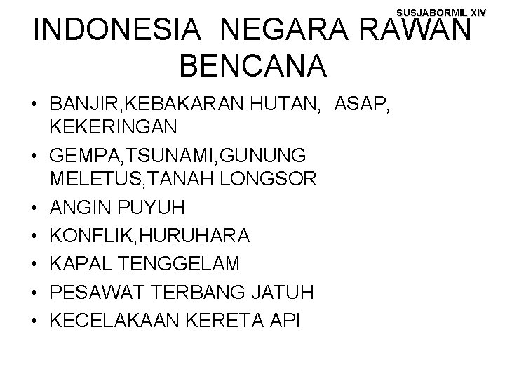 SUSJABORMIL XIV INDONESIA NEGARA RAWAN BENCANA • BANJIR, KEBAKARAN HUTAN, ASAP, KEKERINGAN • GEMPA,