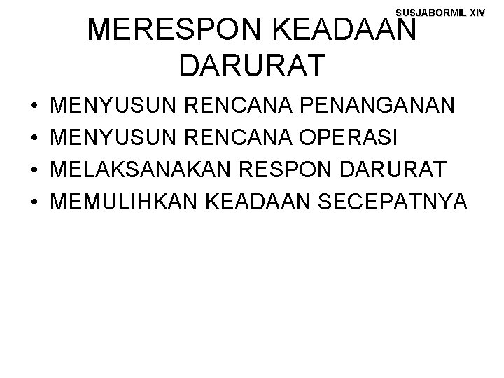 SUSJABORMIL XIV MERESPON KEADAAN DARURAT • • MENYUSUN RENCANA PENANGANAN MENYUSUN RENCANA OPERASI MELAKSANAKAN