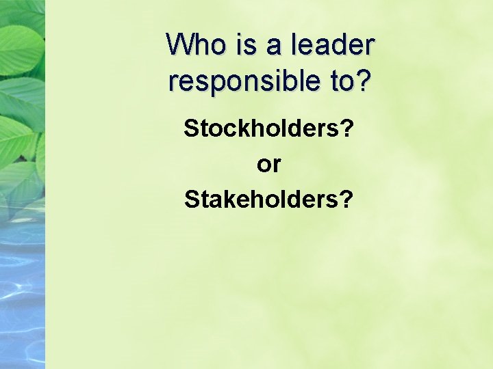 Who is a leader responsible to? Stockholders? or Stakeholders? 