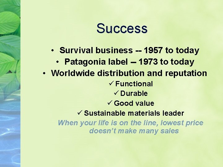 Success • Survival business -- 1957 to today • Patagonia label -- 1973 to