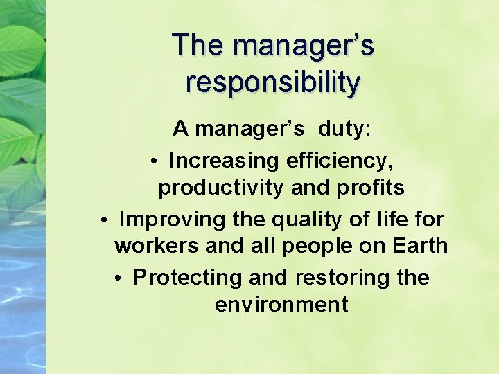 The manager’s responsibility A manager’s duty: • Increasing efficiency, productivity and profits • Improving