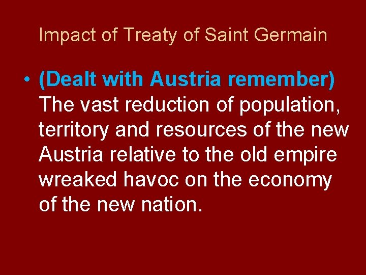 Impact of Treaty of Saint Germain • (Dealt with Austria remember) The vast reduction