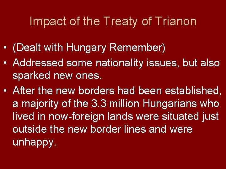 Impact of the Treaty of Trianon • (Dealt with Hungary Remember) • Addressed some
