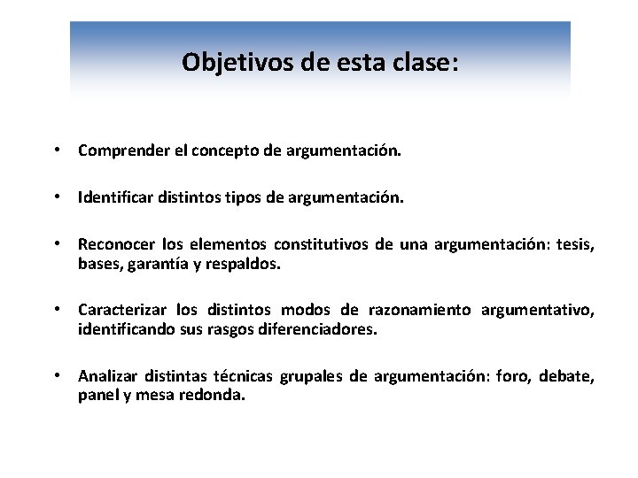 Objetivos de esta clase: • Comprender el concepto de argumentación. • Identificar distintos tipos