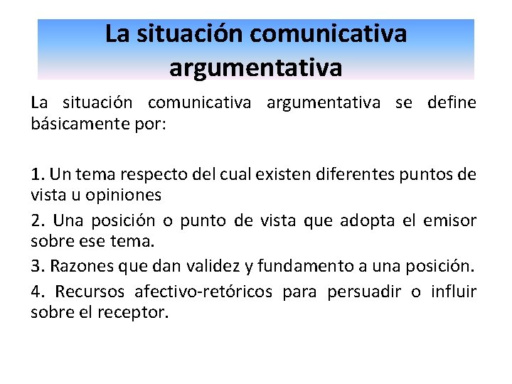 La situación comunicativa argumentativa se define básicamente por: 1. Un tema respecto del cual
