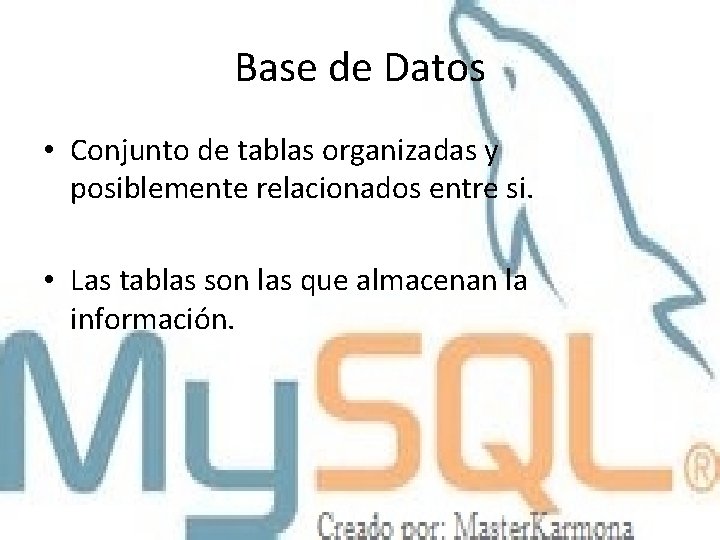 Base de Datos • Conjunto de tablas organizadas y posiblemente relacionados entre si. •