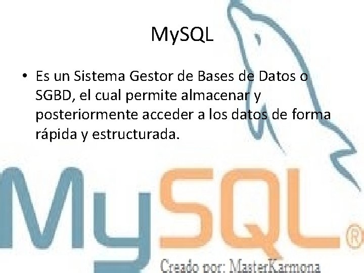 My. SQL • Es un Sistema Gestor de Bases de Datos o SGBD, el