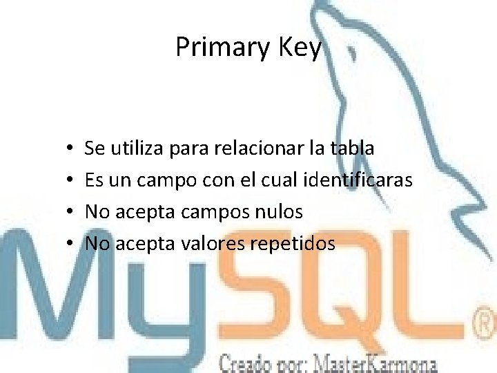 Primary Key • • Se utiliza para relacionar la tabla Es un campo con