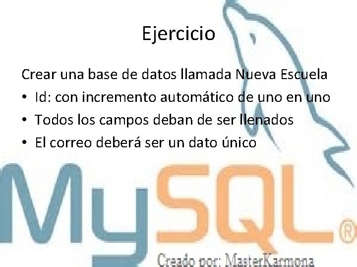 Ejercicio Crear una base de datos llamada Nueva Escuela • Id: con incremento automático