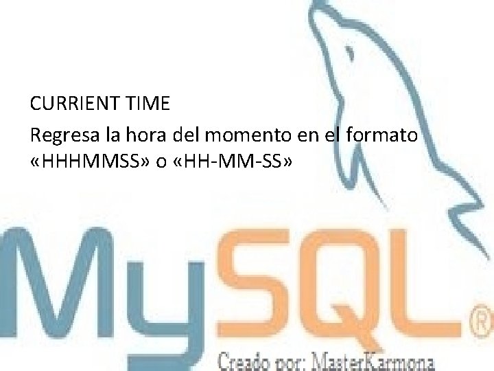 CURRIENT TIME Regresa la hora del momento en el formato «HHHMMSS» o «HH-MM-SS» 