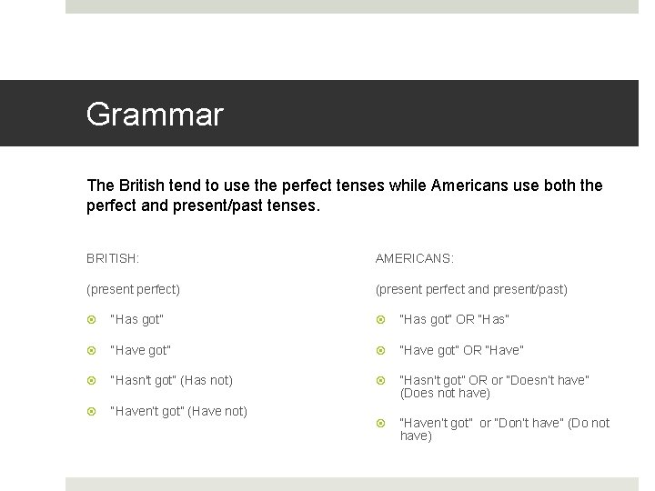 Grammar The British tend to use the perfect tenses while Americans use both the