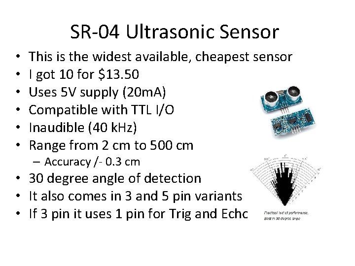 SR-04 Ultrasonic Sensor • • • This is the widest available, cheapest sensor I