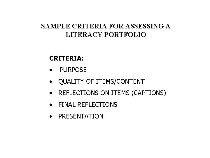 SAMPLE CRITERIA FOR ASSESSING A LITERACY PORTFOLIO CRITERIA: • PURPOSE • QUALITY OF ITEMS/CONTENT