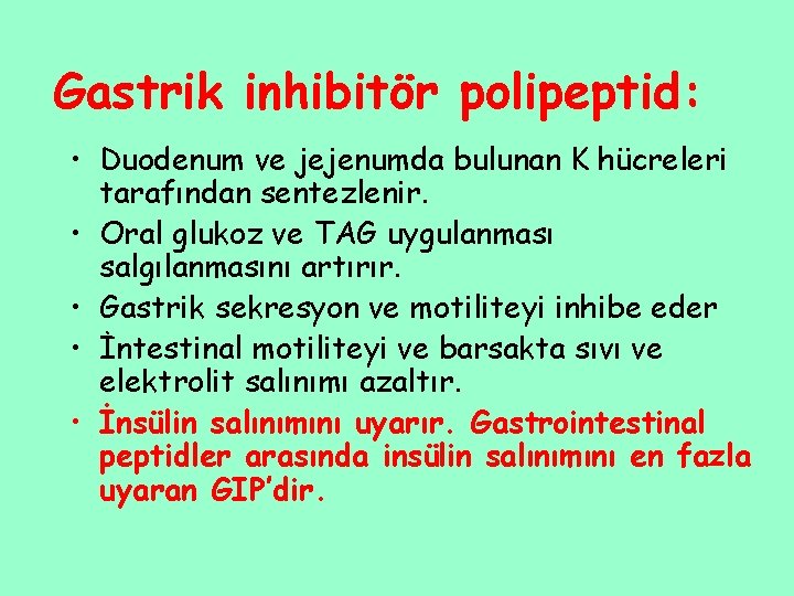 Gastrik inhibitör polipeptid: • Duodenum ve jejenumda bulunan K hücreleri tarafından sentezlenir. • Oral