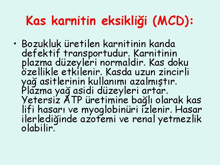 Kas karnitin eksikliği (MCD): • Bozukluk üretilen karnitinin kanda defektif transportudur. Karnitinin plazma düzeyleri