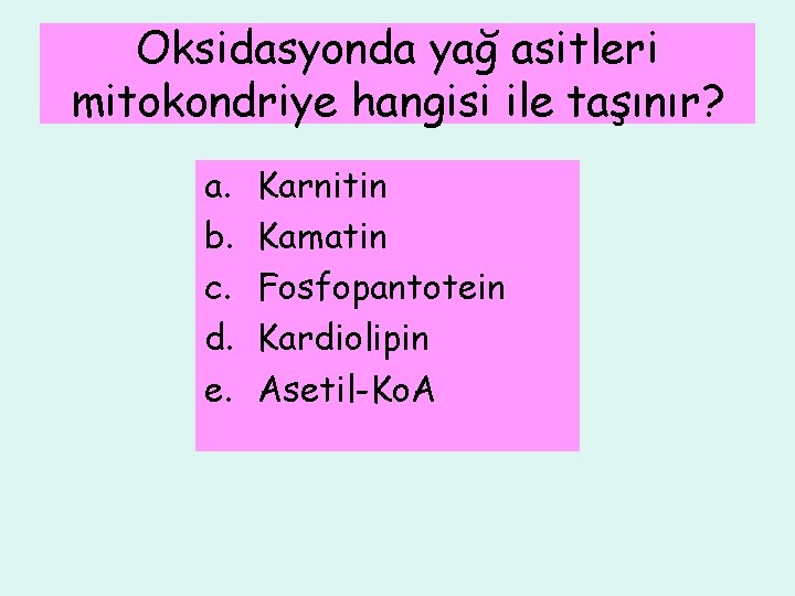 Oksidasyonda yağ asitleri mitokondriye hangisi ile taşınır? a. b. c. d. e. Karnitin Kamatin