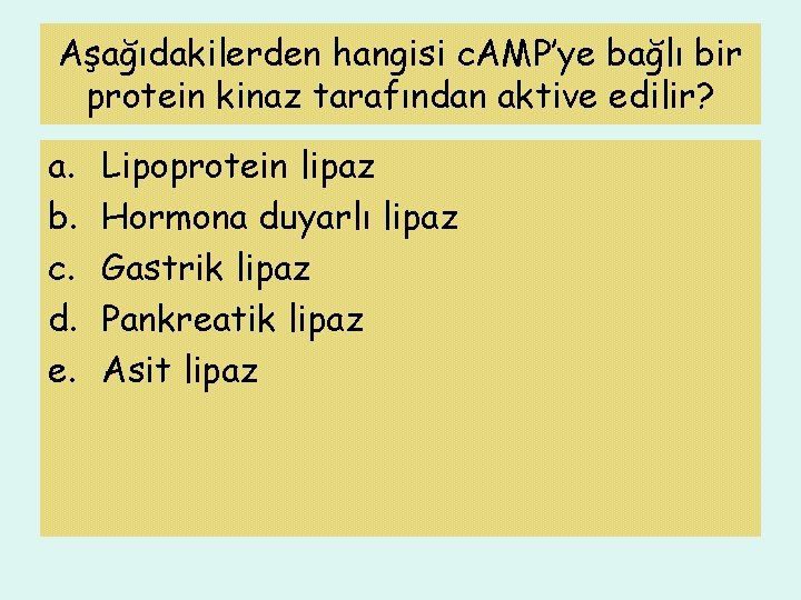 Aşağıdakilerden hangisi c. AMP’ye bağlı bir protein kinaz tarafından aktive edilir? a. b. c.