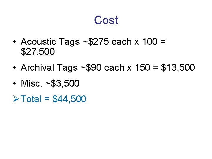 Cost • Acoustic Tags ~$275 each x 100 = $27, 500 • Archival Tags