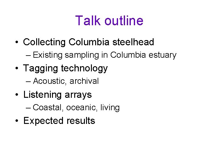 Talk outline • Collecting Columbia steelhead – Existing sampling in Columbia estuary • Tagging