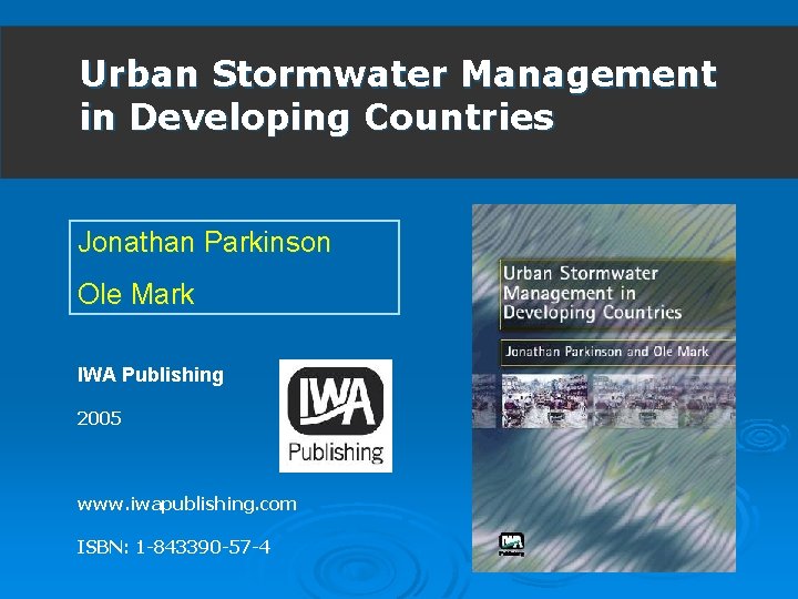 Urban Stormwater Management in Developing Countries Jonathan Parkinson Ole Mark IWA Publishing 2005 www.