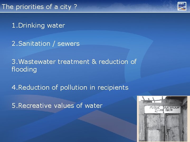 The priorities of a city ? 1. Drinking water 2. Sanitation / sewers 3.