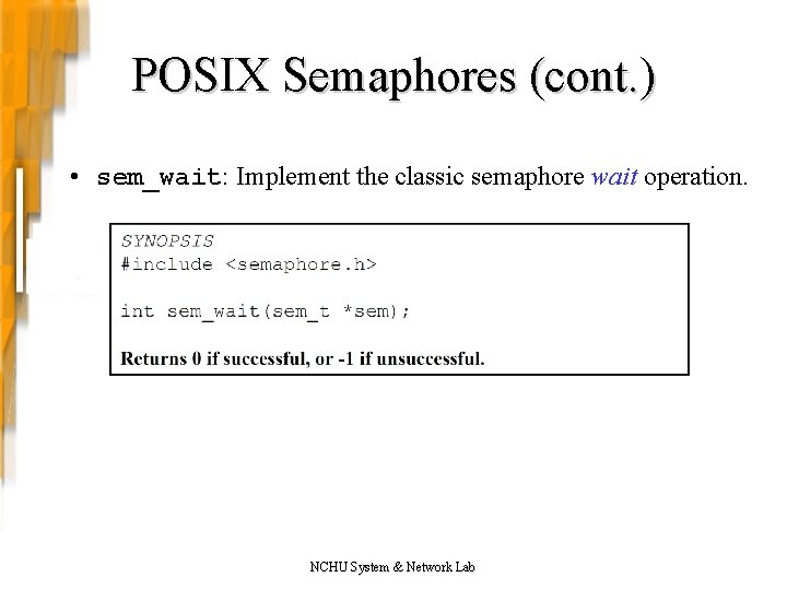POSIX Semaphores (cont. ) • sem_wait: Implement the classic semaphore wait operation. NCHU System POSIX Semaphores (cont. ) • sem_wait: Implement the classic semaphore wait operation. NCHU System
