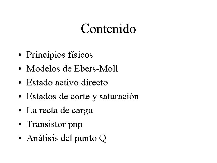 Contenido • • Principios físicos Modelos de Ebers-Moll Estado activo directo Estados de corte