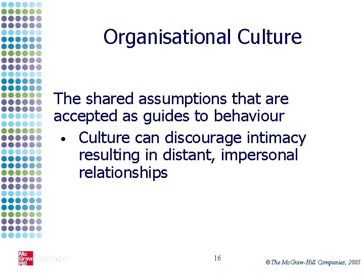 Organisational Culture The shared assumptions that are accepted as guides to behaviour • Culture