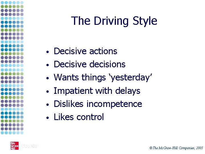 The Driving Style • • • Decisive actions Decisive decisions Wants things ‘yesterday’ Impatient