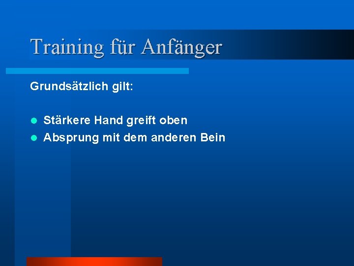 Training für Anfänger Grundsätzlich gilt: Stärkere Hand greift oben l Absprung mit dem anderen