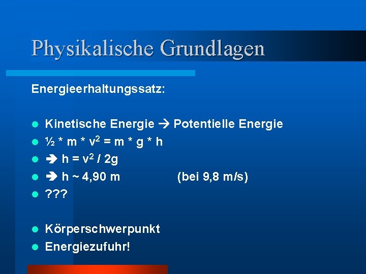 Physikalische Grundlagen Energieerhaltungssatz: l l l Kinetische Energie Potentielle Energie ½ * m *