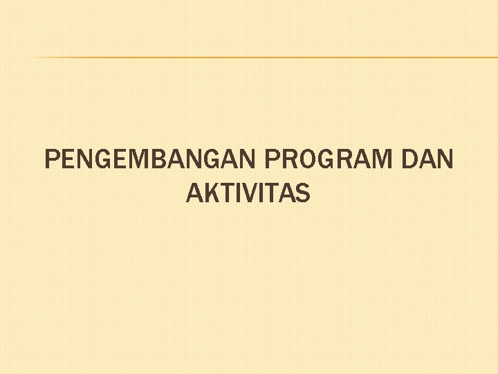 PENGEMBANGAN PROGRAM DAN AKTIVITAS 