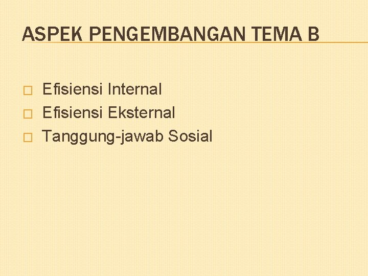 ASPEK PENGEMBANGAN TEMA B � � � Efisiensi Internal Efisiensi Eksternal Tanggung-jawab Sosial 