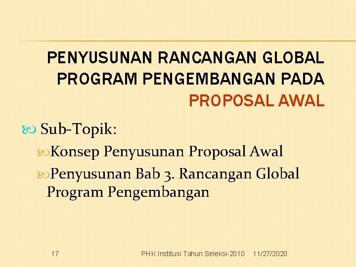 PENYUSUNAN RANCANGAN GLOBAL PROGRAM PENGEMBANGAN PADA PROPOSAL AWAL Sub-Topik: Konsep Penyusunan Proposal Awal Penyusunan