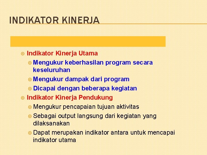 INDIKATOR KINERJA Indikator Kinerja Utama Mengukur keberhasilan program secara keseluruhan Mengukur dampak dari program
