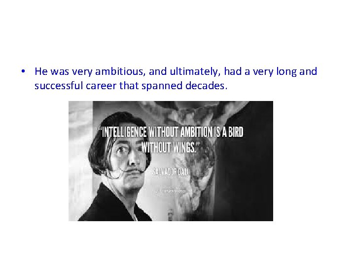  • He was very ambitious, and ultimately, had a very long and successful