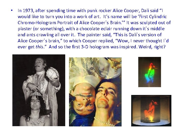  • In 1973, after spending time with punk rocker Alice Cooper, Dali said