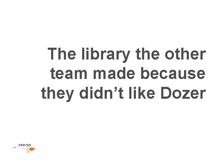 The library the other team made because they didn’t like Dozer 