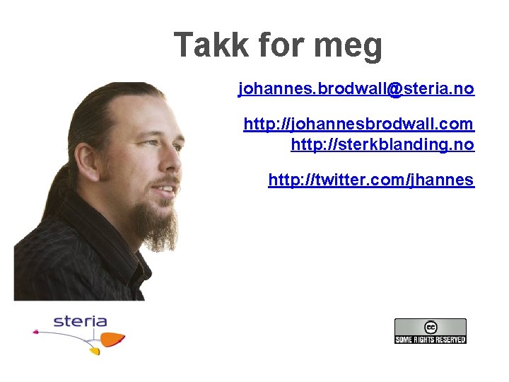 Takk for meg johannes. brodwall@steria. no http: //johannesbrodwall. com http: //sterkblanding. no http: //twitter.