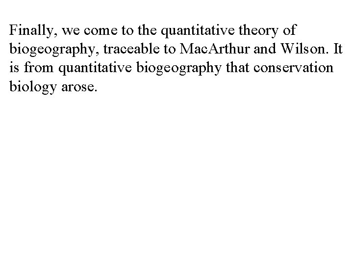 Finally, we come to the quantitative theory of biogeography, traceable to Mac. Arthur and