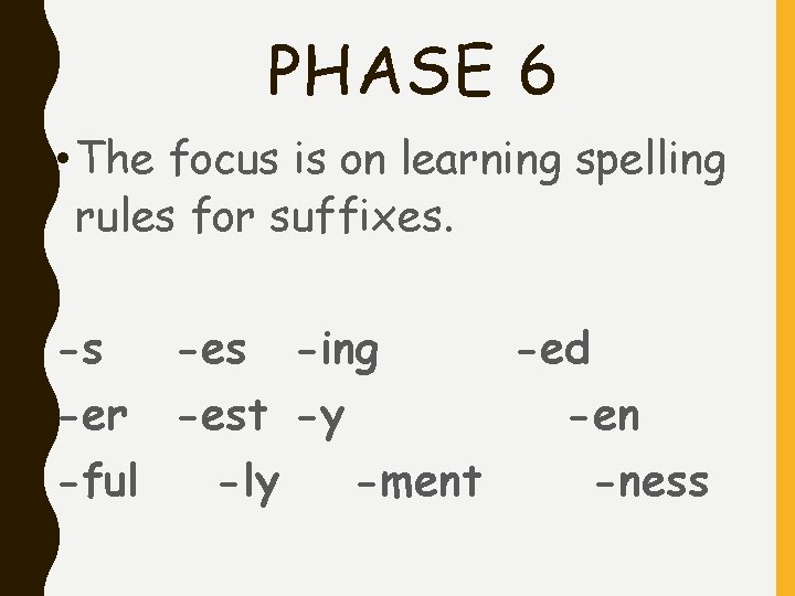 PHASE 6 • The focus is on learning spelling rules for suffixes. -s -es