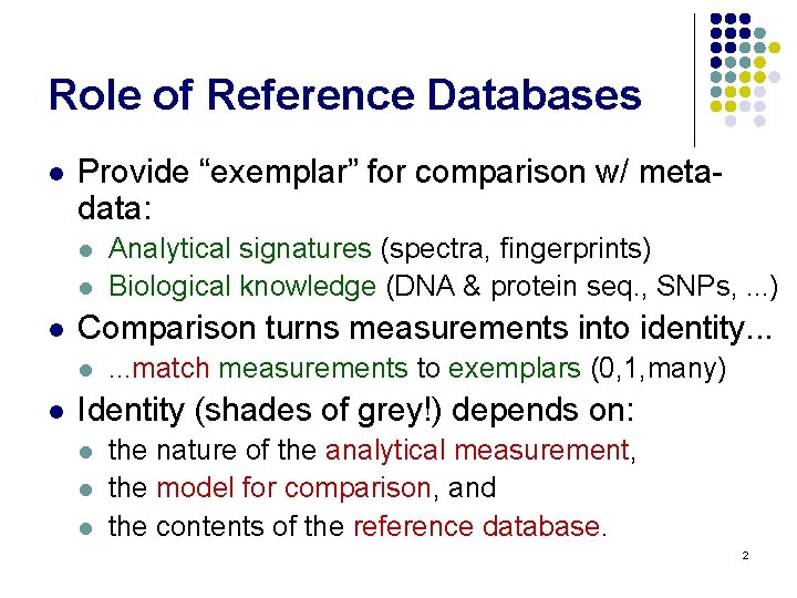 Role of Reference Databases l Provide “exemplar” for comparison w/ metadata: l l l