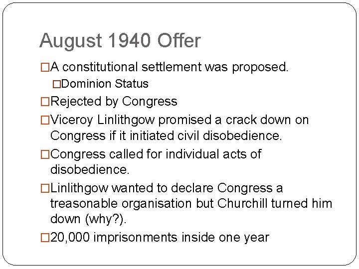 August 1940 Offer �A constitutional settlement was proposed. �Dominion Status �Rejected by Congress �Viceroy