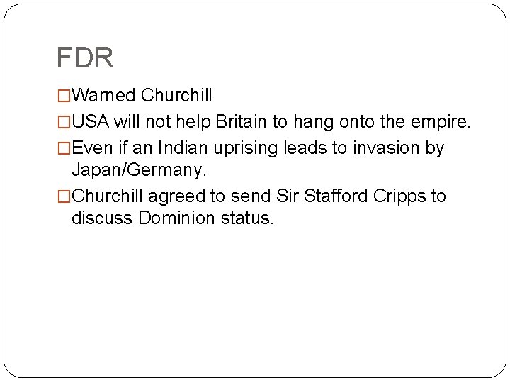 FDR �Warned Churchill �USA will not help Britain to hang onto the empire. �Even