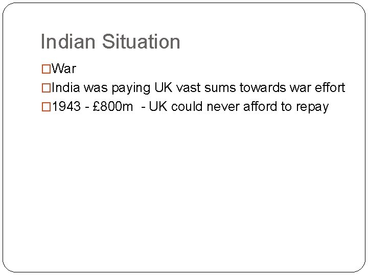 Indian Situation �War �India was paying UK vast sums towards war effort � 1943