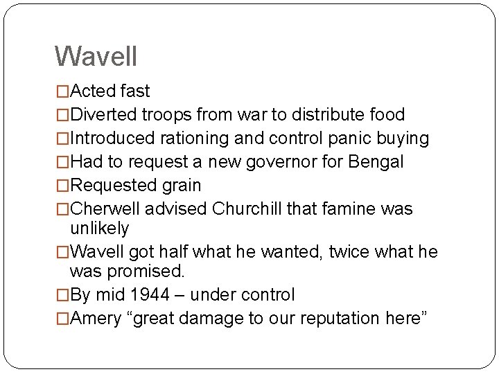 Wavell �Acted fast �Diverted troops from war to distribute food �Introduced rationing and control