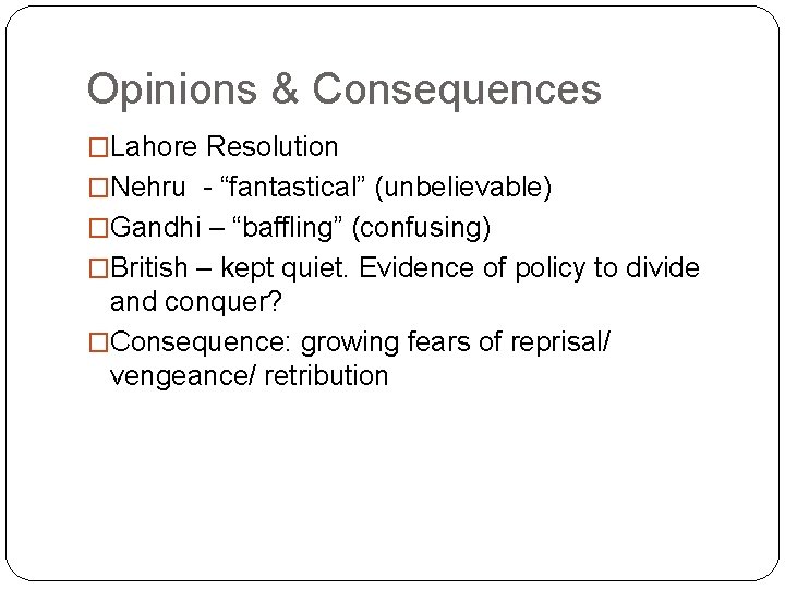 Opinions & Consequences �Lahore Resolution �Nehru - “fantastical” (unbelievable) �Gandhi – “baffling” (confusing) �British