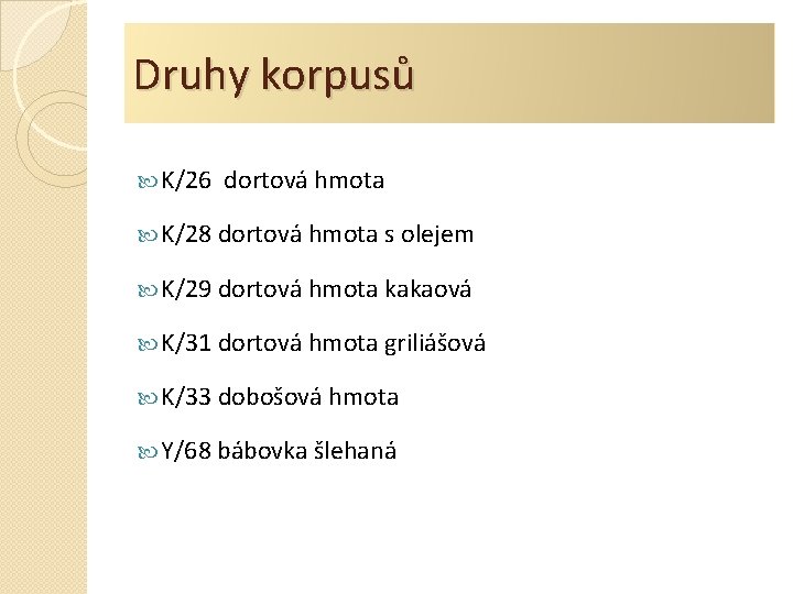 Druhy korpusů K/26 dortová hmota K/28 dortová hmota s olejem K/29 dortová hmota kakaová