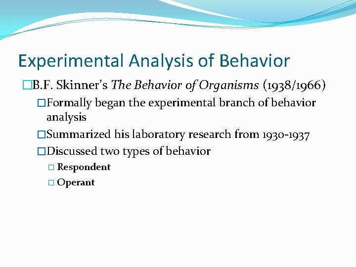 Experimental Analysis of Behavior �B. F. Skinner’s The Behavior of Organisms (1938/1966) �Formally began